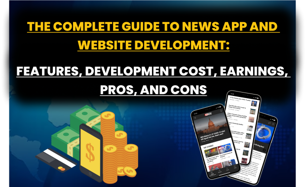 The Complete Guide to News App and Website Development: Features, Development Cost, Earnings, Pros, and Cons